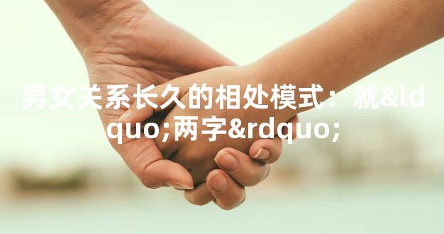 男女关系长久的相处模式：就“两字”