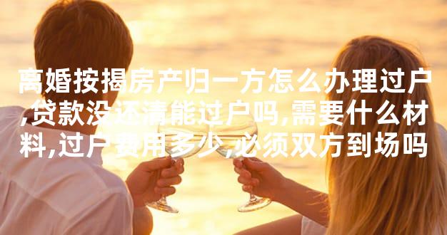 离婚按揭房产归一方怎么办理过户,贷款没还清能过户