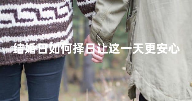 结婚日如何择日让这一天更安心