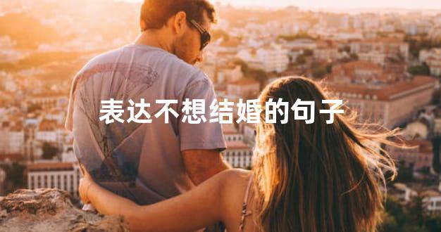 表达不想结婚的句子