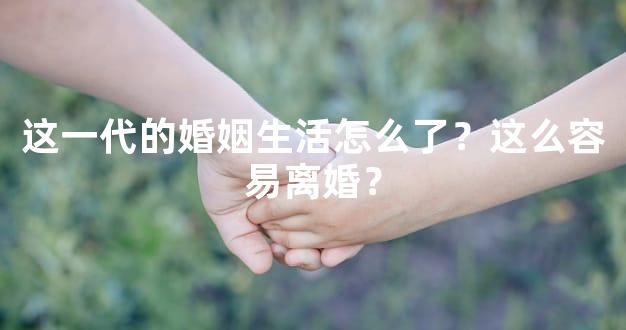 这一代的婚姻生活怎么了？这么容易离婚？